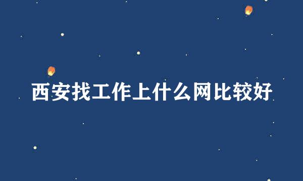西安找工作上什么网比较好