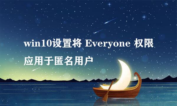 win10设置将 Everyone 权限应用于匿名用户