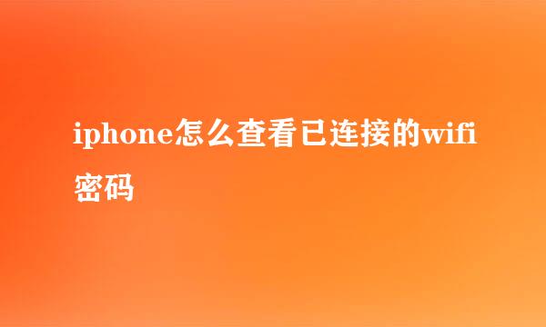 iphone怎么查看已连接的wifi密码