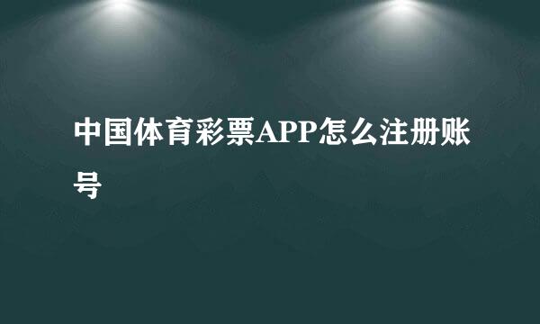中国体育彩票APP怎么注册账号