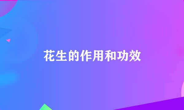 花生的作用和功效