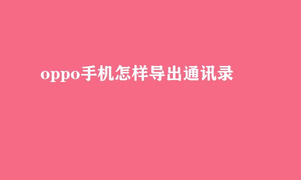 oppo手机怎样导出通讯录