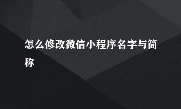 怎么修改微信小程序名字与简称