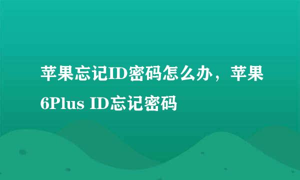 苹果忘记ID密码怎么办，苹果6Plus ID忘记密码