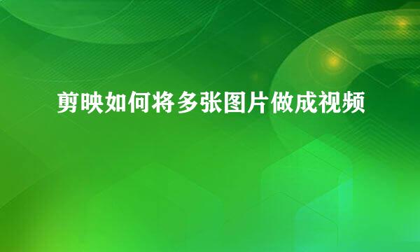 剪映如何将多张图片做成视频