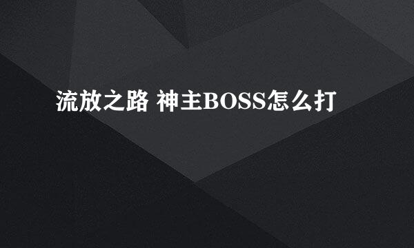 流放之路 神主BOSS怎么打