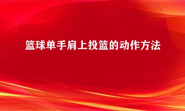 篮球单手肩上投篮的动作方法