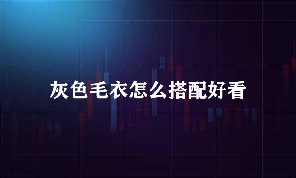 灰色毛衣怎么搭配好看