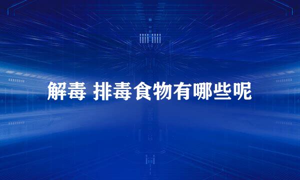 解毒 排毒食物有哪些呢