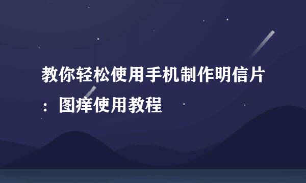 教你轻松使用手机制作明信片：图痒使用教程