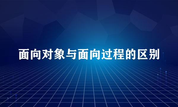 面向对象与面向过程的区别