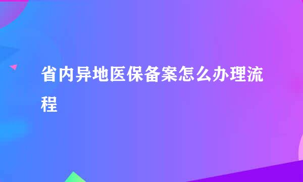 省内异地医保备案怎么办理流程