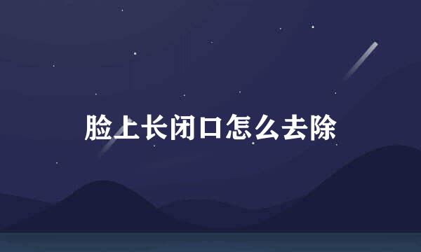 脸上长闭口怎么去除