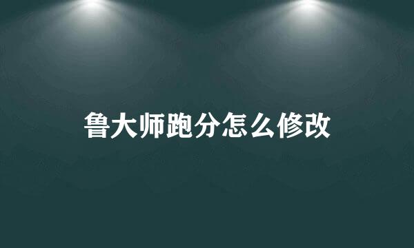 鲁大师跑分怎么修改