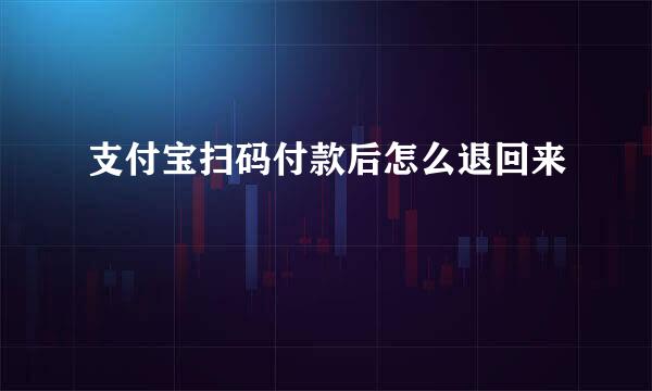 支付宝扫码付款后怎么退回来