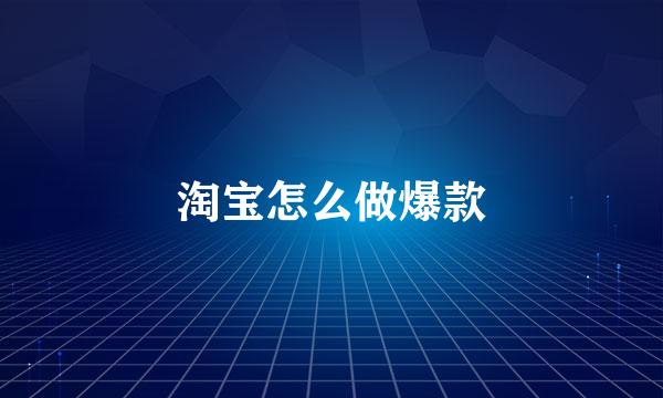 淘宝怎么做爆款