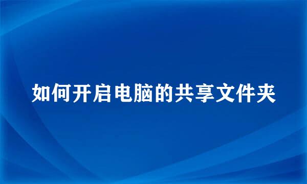 如何开启电脑的共享文件夹