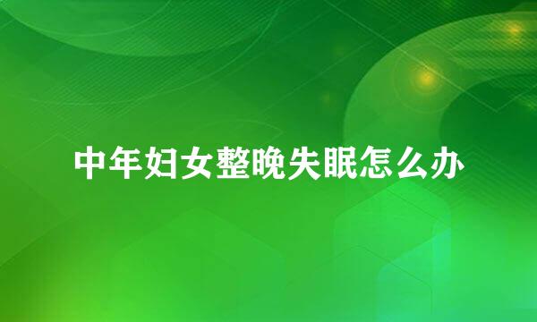 中年妇女整晚失眠怎么办