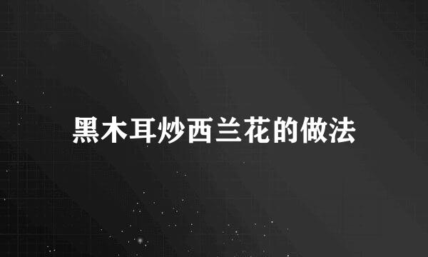 黑木耳炒西兰花的做法