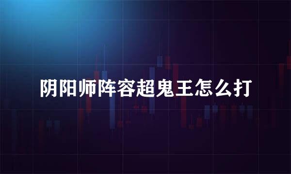 阴阳师阵容超鬼王怎么打