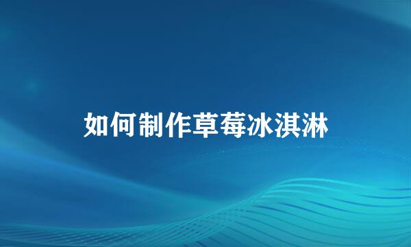 如何制作草莓冰淇淋