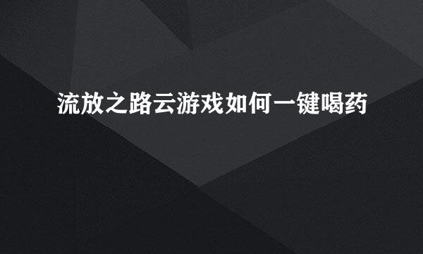 流放之路云游戏如何一键喝药