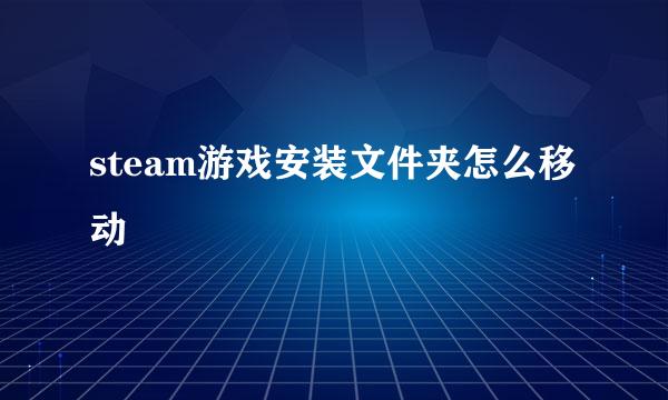 steam游戏安装文件夹怎么移动