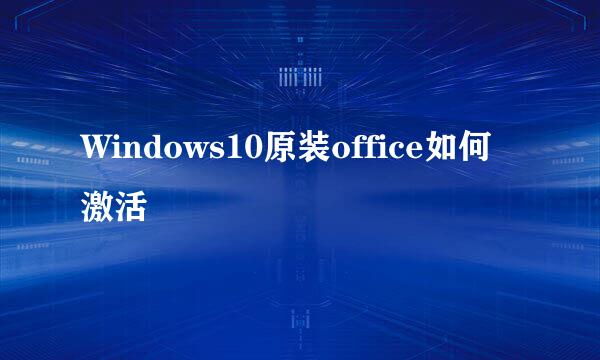 Windows10原装office如何激活