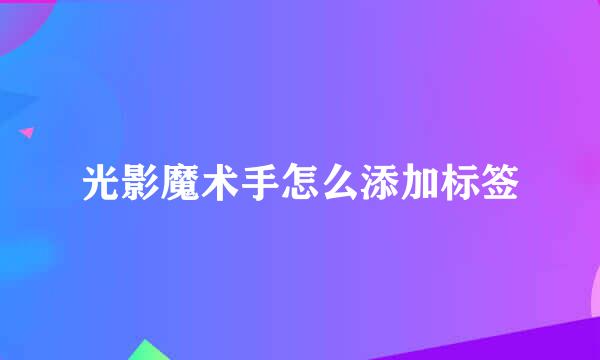光影魔术手怎么添加标签