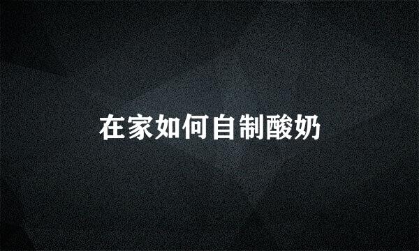 在家如何自制酸奶