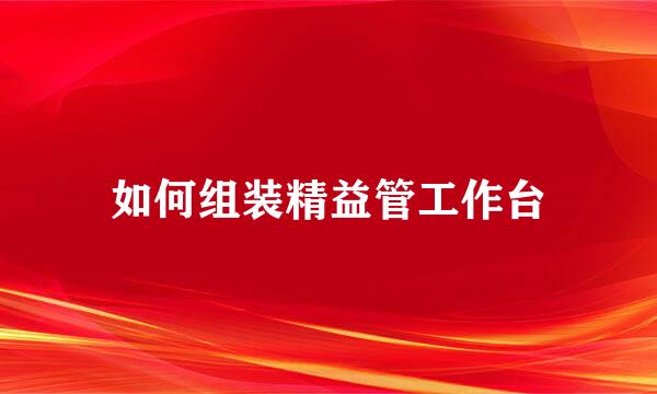 如何组装精益管工作台