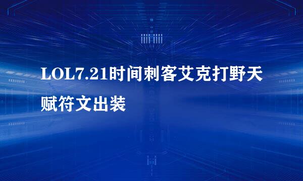 LOL7.21时间刺客艾克打野天赋符文出装