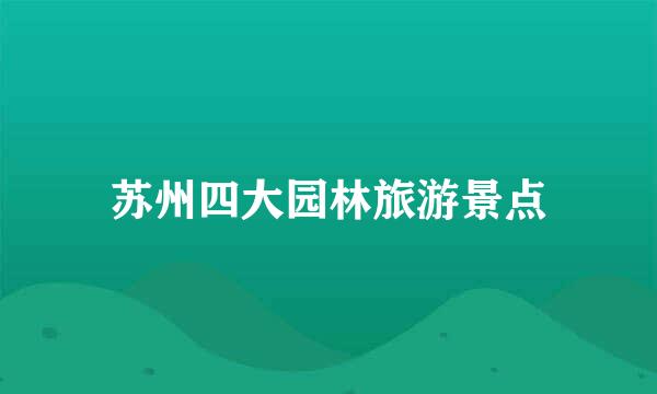 苏州四大园林旅游景点