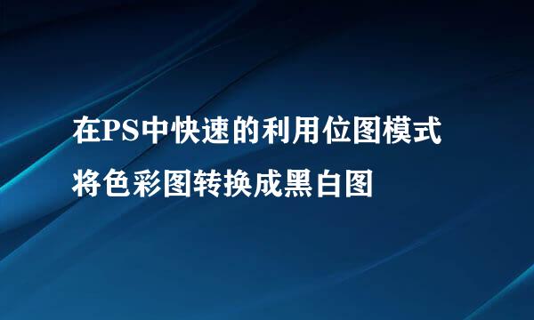在PS中快速的利用位图模式将色彩图转换成黑白图