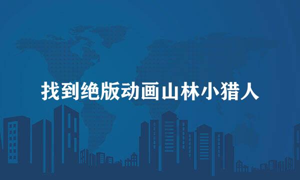 找到绝版动画山林小猎人