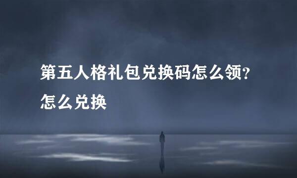 第五人格礼包兑换码怎么领?怎么兑换