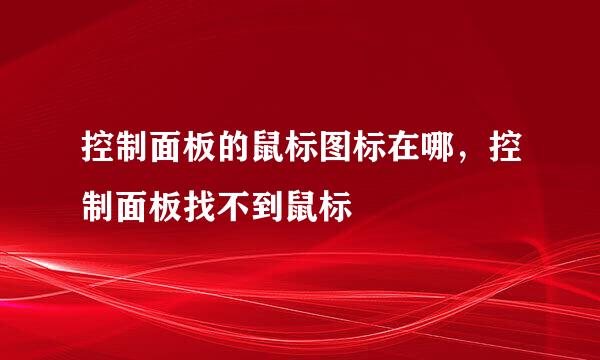 控制面板的鼠标图标在哪，控制面板找不到鼠标