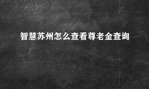 智慧苏州怎么查看尊老金查询