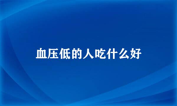 血压低的人吃什么好