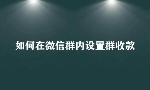 如何在微信群内设置群收款