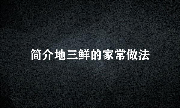 简介地三鲜的家常做法
