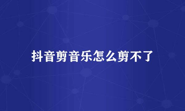 抖音剪音乐怎么剪不了