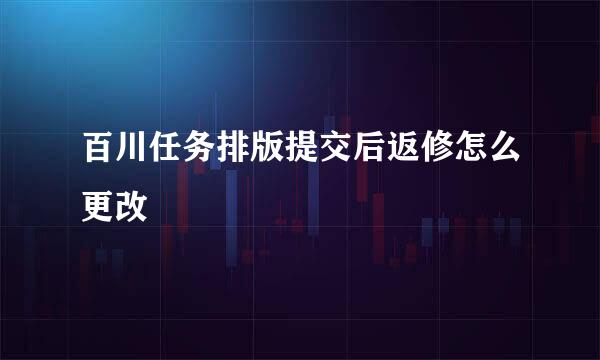 百川任务排版提交后返修怎么更改