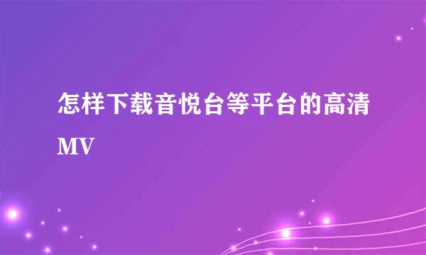 怎样下载音悦台等平台的高清MV