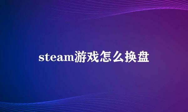 steam游戏怎么换盘