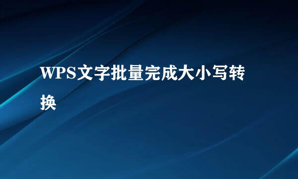 WPS文字批量完成大小写转换