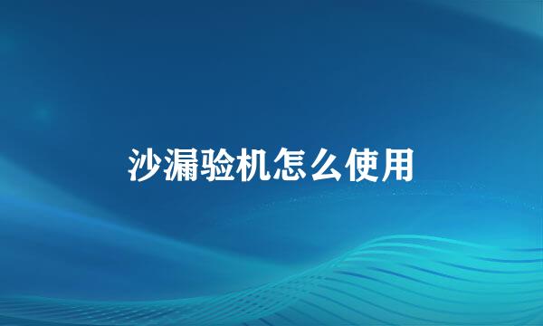 沙漏验机怎么使用