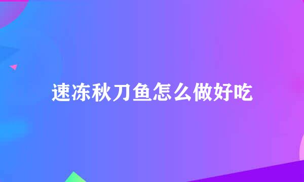 速冻秋刀鱼怎么做好吃