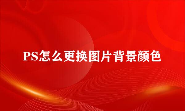 PS怎么更换图片背景颜色