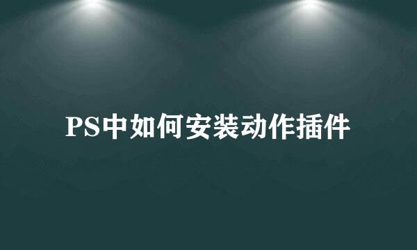 PS中如何安装动作插件